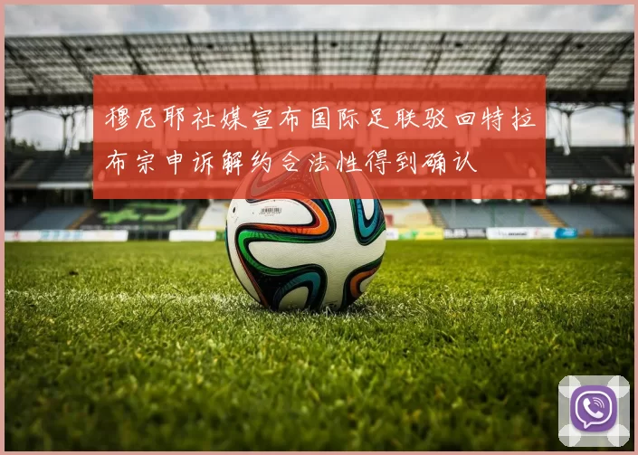 穆尼耶社媒宣布国际足联驳回特拉布宗申诉解约合法性得到确认