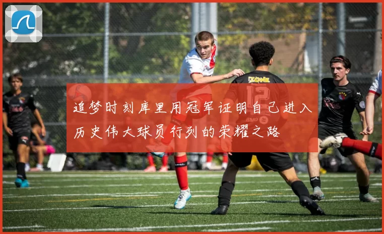 追梦时刻库里用冠军证明自己进入历史伟大球员行列的荣耀之路